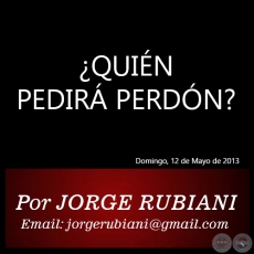 QUIN PEDIR PERDN? - Por JORGE RUBIANI - Domingo, 12 de Mayo de 2013